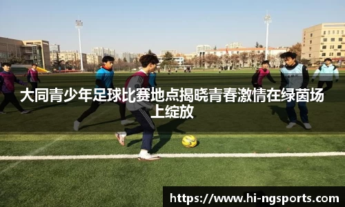大同青少年足球比赛地点揭晓青春激情在绿茵场上绽放