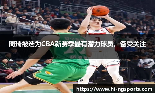 周琦被选为CBA新赛季最有潜力球员，备受关注