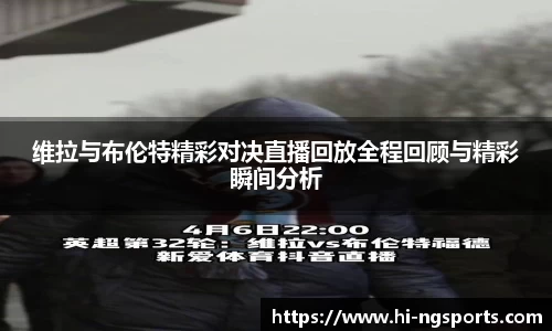 维拉与布伦特精彩对决直播回放全程回顾与精彩瞬间分析