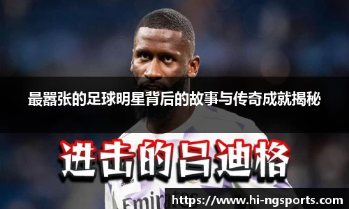 最嚣张的足球明星背后的故事与传奇成就揭秘